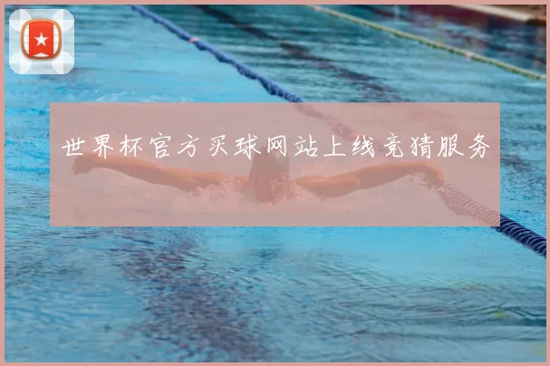 世界杯官方买球网站上线竞猜服务