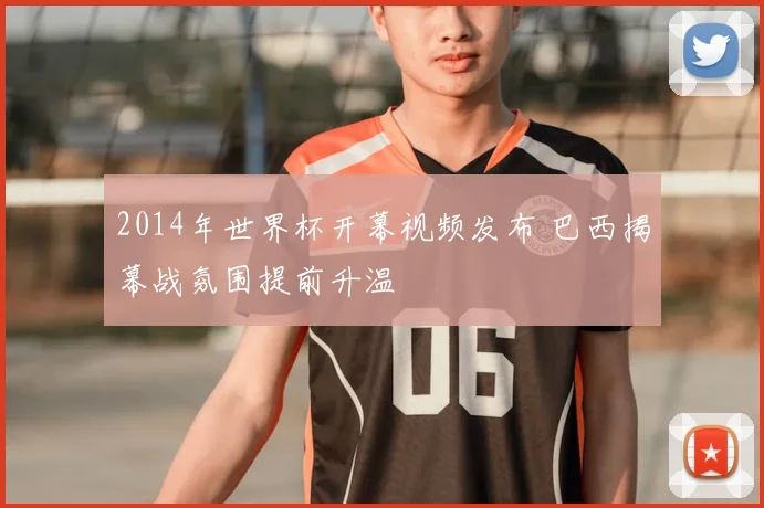 2014年世界杯开幕视频发布 巴西揭幕战氛围提前升温