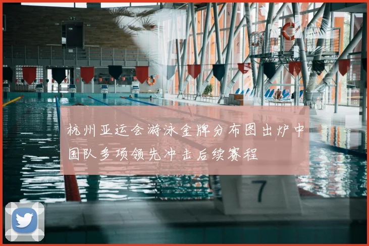 杭州亚运会游泳金牌分布图出炉中国队多项领先冲击后续赛程
