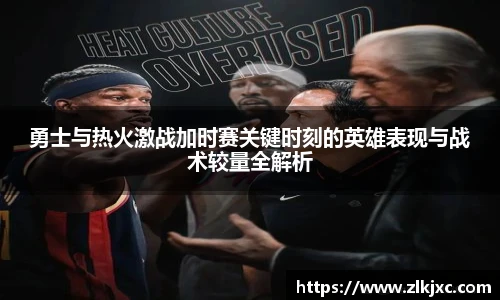 勇士与热火激战加时赛关键时刻的英雄表现与战术较量全解析